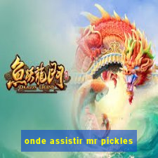 onde assistir mr pickles